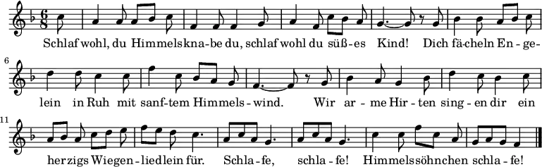  \relative f'
{ \key f \major \time 6/8 \partial 8 \autoBeamOff
c'8 | a4 a8 a[ bes] c | f,4 f8 f4 g8 | a4 f8 c'[ bes] a | g4.~ g8 r g |
bes4 bes8 a[ bes] c | d4 d8 c4 c8 | f4 c8 bes[ a] g | f4.~ f8 r g |
bes4 a8 g4 bes8 | d4 c8 bes4 c8 | a[ bes] a c[ d] e | f[ e] d c4. |
a8[ c a] g4. | a8[ c a] g4. | c4 c8 f8[ c] a | g[ a g] f4 \bar "|." }
\addlyrics {
Schlaf wohl, du Him -- mels -- kna -- be du,
schlaf wohl du süß -- es Kind!
Dich fä -- cheln En -- ge -- lein in Ruh
mit sanf -- tem Him -- mels -- wind.
Wir ar -- me Hir -- ten sing -- en dir
ein her -- zigs Wie -- gen -- lied -- lein für.
Schla -- fe, schla -- fe!
Him -- mels -- söhn -- chen schla -- fe!
}