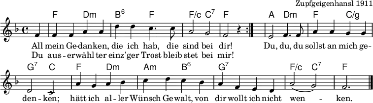 \language "deutsch"
\header { tagline = ##f arranger = "Zupfgeigenhansl 1911" }
\paper { #(set-paper-size "a4") }
\layout { indent = 0 \context { \Score \remove "Bar_number_engraver" } }
global = { \key f \major \time 4/4 \partial 4 }
chordNames = \chordmode { \global \germanChords \set midiInstrument = "acoustic guitar (nylon)"
\repeat volta 2 { s4 | f,2\pp d,:min | b,:6 f, | f,2/c c,:7 | f, s4 } s4
a,2 d,:m | f, c,/g | g,:7 c,
f, d,:min a,:min b,:6 | g,1:7 | f,2/c c,:7 | f,2. \bar "|."
}
melody = \relative c' { \global \set midiInstrument = "clarinet"
\repeat volta 2 { f4 | f f a a | d d c4. c8 | a2 g | f r4 } \once \hideNotes r4
e2 f4. f8 | a4 a g g | d2 c |
a'4 g a b |c d c
b | a f e d | a'2 ( g) | f2. \bar "|."
}
verse = \lyricmode {
<< { All mein Ge -- dan -- ken, die ich hab, die sind bei dir! }
\new Lyrics { Du aus -- er -- wähl -- ter einz' -- ger Trost bleib stet bei mir! } >>
Du, du, du sollst an mich ge -- den -- ken;
hätt ich al -- ler Wünsch Ge -- walt,
von dir wollt ich nicht wen -- ken.
}
\score {
<<
\new ChordNames \chordNames
\melody
\addlyrics { \verse }
>>
\layout { }
}
\score { \unfoldRepeats { << \chordNames \\ \melody >> }
\midi { \tempo 4=108
\context { \Score midiChannelMapping = #'instrument }
\context { \Staff \remove "Staff_performer" }
\context { \Voice \consists "Staff_performer" }
}
}