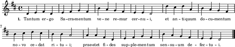 \relative g'
{ \key d
\major
\time 4/4
\tiny
d4 e4 fis4 d4 e4 fis4 g4 fis4 b4 a4 \override Staff.Clef #'break-visibility = ##(#f #f #f) g4 fis4 e4 e4
d2 d'4 cis4 d4 a4 b4 a4 g4 fis4 b4 cis4 d4 cis4 b4 b4 a2
a4 a4 fis4 d4 e4 fis4 g4 fis4 b4 a4 g4 fis4 e4 e4 d2 \bar "|." }
\addlyrics { \tiny \set stanza = #"1. " Tan -- tum er -- go Sa -- cra -- men -- tum ve -- ne re -- mur cer -- nu -- i, et an -- ti -- quum do -- cu -- men -- tum no -- vo ce -- dat ri -- tu -- i; prae -- stet fi -- des sup -- ple -- men -- tum sen -- su -- um de -- fec -- tu -- i. }