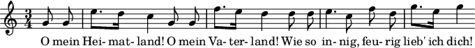 X:1
M:3/4
L:1/4
K:C
G/ G/ | e3/4 d/4 c G/ G/ | f3/4 e/4 d d/2 d/2 | e3/2 c/ f/ d/ | g3/4 e/4 g
w:O mein | Hei-mat-land! O mein | Va-ter-land! Wie so | in-nig, feu-rig lieb' ich dich!