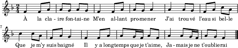 
\new Staff {
\relative c'' {
  \key f \major
  \time 2/4

  f,4 f8 a
  a g a g
  f4 f8 a
  a g a4
  a a8 g
  f a c a
  c4 c8 a
  f a g4
  f f8 a
  a g16 f a8 f
  a4 a8 g16 f
  a8 g f4
  \bar "|."
} }
\addlyrics { 
\lyricmode {
  À la cla -- ire fon -- tai -- ne
  M’en al -- lant pro -- me -- ner
  J’ai trou -- vé l’eau si bel -- le
  Que je m’y suis bai -- gné

  Il y_a long -- temps que je t’ai -- me,
  Ja -- mais je ne t’ou -- blie -- rai
} }

  \midi {
    \context {
      \Score
      tempoWholesPerMinute = #(ly:make-moment 60 4)
    }
  }

