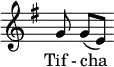 \relative c'' { \override Staff.TimeSignature #'stencil = ##f \key g \major  g8 g[( e]) } \addlyrics { Tif_- cha _ } 
