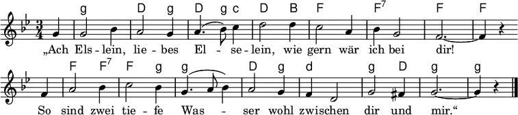 
\language "deutsch"
\header { tagline = ##f }
\layout { indent = 0 \context { \Score \remove "Bar_number_engraver" } }

global = { \key g \minor \time 3/4 \partial 4 }

chordNames = \chordmode { \global \set midiInstrument = "acoustic guitar (nylon)"
  \germanChords \set chordNameLowercaseMinor = ##t
  s4 | g,2.:min\p | d,2 g,4:min | d,4. g,8:min c,4:min | d,2 b,4 | f,2. | f,:7 | f,2.~ | f,4 s
  s4 | f,2 f,4:7 | f,2 g,4:min | g,2.:min | d,2 g,4:min | d,2.:min | g,2:min d,4 | g,2.:min~ | g,4:min s4 \bar "|."
}

sopranoVoice = \relative c'' { \global \set midiInstrument = "clarinet"
  g4 | g2 b4 | a2 g4 | a4. (b8) c4 | d2 d4 c2 a4 | b g2 | f2.~ | f4 r \bar "" \break
  f | a2 b4 | c2 b4 | g4. (a8 b4) | a2 g4 f d2 | g fis4 | g2.~ | g4 r \bar "|."
}

verse = \lyricmode {
  „Ach Els -- lein, lie -- bes El -- se -- lein,
  wie gern wär ich bei dir!
  So sind zwei tie -- fe Was -- ser
  wohl zwi -- schen dir und mir.“
}

sopranoVoicePart = \new Staff \with { midiInstrument = "clarinet"}
  { \sopranoVoice }
  \addlyrics { \verse }

\score {
  <<
    \new ChordNames \chordNames
    \sopranoVoicePart
  >>
  \layout { }
  \midi {
    \tempo 4=132
  }
}
