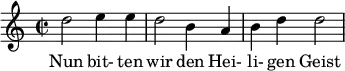  { \key c \major \time 2/2 d''2 e''4 e''4 d''2 b'4 a'4 b'4 d''4 d''2 } \addlyrics {Nun bit- ten wir den Hei- li- gen Geist } 