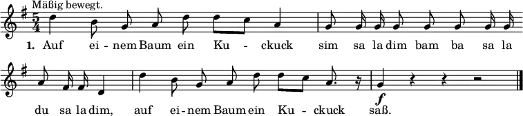 
\language "deutsch"
\relative c'' {
  \key g \major \time 5/4 \autoBeamOff
  d^\markup { \halign #-0.5 "Mäßig bewegt." } h8 g a d d[ c] a4  |  g8 g16 g g8 g g g16 g \bar "" \break
  a8 fis16 fis d4 | d' h8 g a d d[ c] a8. r16 |  g4\f r r r2 \bar "|."
}
\addlyrics {
  \set stanza = #"1. "
  Auf ei -- nem Baum ein Ku -- ckuck | sim sa la dim bam ba sa la
  du sa la dim, | auf ei -- nem Baum ein Ku -- ckuck | saß.
}
