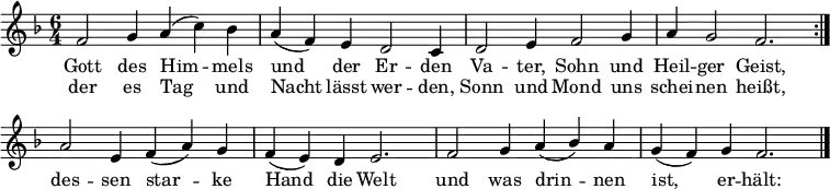 \language "deutsch"
\header { tagline = ##f }
\paper { system-system-spacing = #'((basic-distance . 0) (padding . 3)) }
\layout { indent = 0
\context { \Score \remove "Bar_number_engraver" }
}
global = { \key b \major \time 6/4 }
sopran = \relative c'' {
\repeat volta 2 { b2 c4 d( f) es | d( b) a g2 f4 |
g2 a4 b2 c4 | d c2 b2. } \break
d2 a4 b( d) c | b( a) g a2. |
b2 c4 d( \stemUp es) \stemNeutral d | c( b) c b2. \bar"|."
}
text = \lyricmode {
Gott des Him -- mels und der Er -- den
Va -- ter, Sohn und Heil -- ger Geist,
des -- sen star -- ke Hand die Welt
und was drin -- nen ist, er -- hält:
}
wiederholung = \lyricmode {
der es Tag und Nacht lässt wer -- den,
Sonn und Mond uns schei -- nen heißt,
}
\score {
\transpose b f {
\new Staff { <<
\clef "treble" \global
\new Voice = "Sopran" {
\sopran
}
\new Lyrics \lyricsto "Sopran" {\text}
\new Lyrics \lyricsto "Sopran" {\wiederholung}
>> }
}
\layout { }
}
\score {
\transpose b f {
\unfoldRepeats {
\new Staff { <<
\clef "treble" \global
\new Voice = "Sopran" { \set Staff.midiInstrument = "flute"
\sopran
}
>> } }
}
\midi { \tempo 2. = 56 }
}