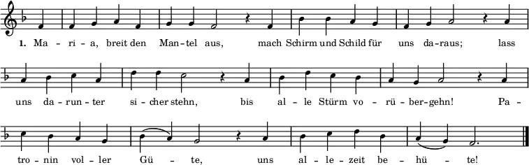  \relative c' { \key f \major \tiny \override Staff.TimeSignature #'stencil = ##f \set Score.timing = ##f
{ f4  \bar "|" f4 g4 a4 f4 \bar "|" g4 g4 f2 r4 f4 \bar "|" b4 b4  a4 g4 \bar "|" f4 g4 a2 r4 a4 \bar "|"  \break \override Staff.Clef #'break-visibility = ##(#f #f #f) a4 b4 c4 a4 \bar "|" d4 d4 c2 r4 a4 \bar "|" b4 d4  c4 b4 \bar "|" a4 g4 a2 r4 a4 \bar "|" \break c4 b4 a4 g4 \bar "|" b4 (a4 ) g2 r4 a4 \bar "|"  b4 c4 d4 b4 \bar "|" a4 (g4 ) f2. \bar "|."  }}
\addlyrics { \tiny \set stanza = #"1. " Ma -- ri -- a, breit den Man -- tel aus, mach Schirm und Schild für uns da -- raus; lass uns da -- run -- ter si -- cher stehn, bis al -- le Stürm vo -- rü -- ber -- gehn! Pa -- tro -- nin vol -- ler Gü -- te, uns al -- le -- zeit be -- hü -- te! }

