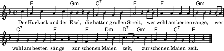 \header { tagline = ##f }
\layout { indent=0 \context { \Score \remove "Bar_number_engraver" } }
global = { \key f \major \time 4/4 \partial 4 }
chordNames = \chordmode { \global \set ChordNames.midiInstrument = #"acoustic guitar (nylon)"
s4 | f,1\p | g,:m | c,:7 | f,1
| f,1 | g,:m | c,1:7 | f,1
| f,2 d,:m | d,:7 g,:m | f,: c,:7 | f,1
}
sopranoVoice = \relative c'' { \global
c4 | a c a c | bes bes r bes g bes g bes | a2 r4
c8( bes) | a4 a a a | bes bes r4
bes8( a) | g4 g g g | a a r4
f | f g a bes | c4.( d8 c4)
bes | a a g g | f2 r4 \bar "|."
}
verse = \lyricmode {
Der Ku -- ckuck und der E -- sel,
die hat -- ten gro -- ßen Streit,
wer wohl am bes -- ten sän -- ge,
wer wohl am bes -- ten sän -- ge
zur schö -- nen Mai -- en -- zeit,
zur schö -- nen Mai -- en -- zeit.
}
\score {
<<
\new ChordNames \chordNames
\new Staff \with { midiInstrument = "vibraphone" }
\sopranoVoice
\addlyrics \verse
>>
\layout { }
\midi {
\tempo 4=156
}
}