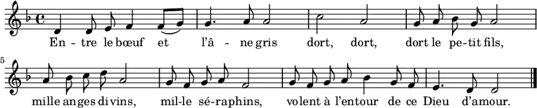 
  \relative d' { \key d \minor \time 4/4 \autoBeamOff
  d4 d8 e f4 f8[( g]) | g4. a8 a2 | c a | g8 a b g a2 |
  a8 b c d a2 | g8 f g a f2 | g8 f g a b4 g8 f | e4. d8 d2 \bar "|."
  }
  \addlyrics {
     En -- tre le bœuf et l’â -- ne gris dort, dort, dort le pe -- tit fils,
     mille an -- ges di -- vins, mil -- le sé -- ra -- phins, vo -- lent à l’en -- tour de ce Dieu d’a -- mour.
 }
