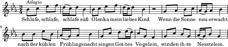 {
  \clef violin \key es \major \time 2/4 \tempo 4 = 50
  \set Score.tempoHideNote = ##t
  bes'8 ^\markup{\italic{Adagio}} c'' es'' f''
  d''16( c'') d''8 bes'4
  bes'8 c'' es'' f''
  d''16( c'') d''8 bes'4
  r2
  g'8 as' bes' c''
  as'16( g') as'8 bes'4
  bes'8 bes' es'' bes'
  as'16( g') as'8 bes'4
  g'8 c'' d'' es''16( d'')
  c''8 g' f'4
  g'8 c'' bes' g'
  as'16( g') bes'8 g'4
}
\addlyrics {
  Schla -- fe, schla -- fe, schla -- fe süß
  O -- len -- ka mein lie -- bes Kind
  Wenn die Son -- ne neu er -- wacht nach der küh -- len Früh -- lings -- nacht
  sin -- gen Got -- tes Vö -- ge -- lein,
  win -- den ih -- re Nes -- ste -- lein.
}