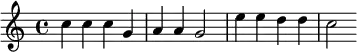 \new Staff { \relative c'' { c4 c c g a a g2 e'4 e d d c2} }