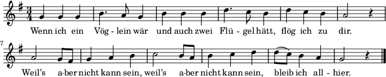 \language "deutsch" \relative c' { \set Score.tempoHideNote = ##t \tempo 4 = 120 \set Staff.midiInstrument = #"flute" \key g \major \time 3/4
{ g'4 g g | h4. a8 g4 | h h h | d4. c8 h4 | d c h | a2 r4 |
a2 g8 fis | g4 a h | c2 h8 a | h4 c d |
d8 (c) h4 a | g2 r4 \bar "|." } }
\addlyrics {
Wenn ich ein Vög -- lein wär und auch zwei Flü -- gel hätt,
flög ich zu dir. Weil’s a -- ber nicht kann sein, weil’s a -- ber nicht kann sein, bleib ich all -- hier.
}