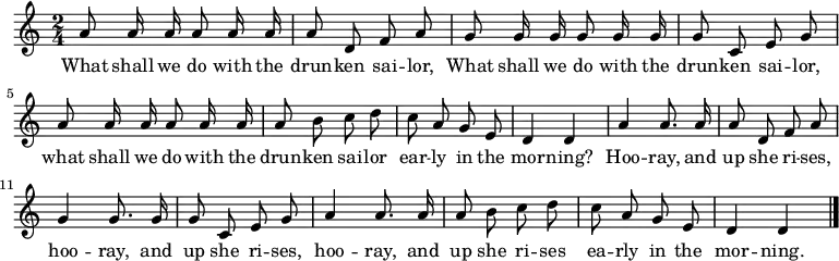 \relative c'' { \autoBeamOff \key c \major \time 2/4
a8 a16 a16 a8 a16 a16 | a8 d,8 f8 a8 | g8 g16 g16 g8 g16 g16 | g8 c,8 e8 g8
a8 a16 a16 a8 a16 a16 | a8 b8 c8 d8 | c8 a8 g8 e8 | d4 d4 | a'4 a8. a16 | a8 d,8 f8 a8|
g4 g8. g16 | g8 c,8 e8 g8 | a4 a8. a16 | a8 b8 c8 d8 | c8 a8 g8 e8 | d4 d4 \bar "|."
}
\addlyrics {
What shall we do with the drun -- ken sai -- lor,
What shall we do with the drun -- ken sai -- lor,
what shall we do with the drun -- ken sai -- lor
ear -- ly in the mor -- ning?
Hoo -- ray, and up she ri -- ses,
hoo -- ray, and up she ri -- ses,
hoo -- ray, and up she ri -- ses
ea -- rly in the mor -- ning.
}