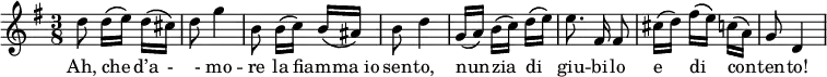 {
\key g \major
\time 3/8
d''8\noBeam d''16\([ e''\)]\noBeam d''\( cis''\)
d''8 g''4
b'8\noBeam b'16\([ c''\)] b'\( ais'\)
b'8 d''4
g'16\([ a'\)] b'\([ c''\)] d''\( e''\)
e''8.\noBeam fis'16\noBeam fis'8
cis''16\([ d''\)] fis''\([ e''\)] c''\( a'\)
g'8 d'4
}
\addlyrics { Ah, che _ d’a - _- mo -- re la fiam -- _ "ma io" sen -- to, nun -- _ zia _ di _ giu -- bi -- lo e _ di _ con -- _ ten -- to! }
