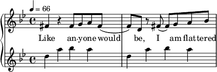 {
\new PianoStaff <<
\new Staff { \tempo 4=66 \clef violin \key g \minor \time 4/4 { fis'4 r4 fis'8 g'8 a'8 fis'8( f'8) d'8 r8 fis'8( fis'8) g'8 a'8 bes'8} }
\addlyrics { Like an -- y -- one would be, I am flat -- tered }
\new Staff { \clef violin \key g \minor \time 4/4 { d''4 a''4 bes''4 a''4 d''4 a''4 bes''4 a''4} }
>> }