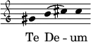  \relative c'' { \clef "petrucci-g"  \override Staff.Stem #'transparent = ##t \override Staff.TimeSignature #'stencil = ##f \set Score.timing = ##f \override Voice.NoteHead #'style = #'baroque \set suggestAccidentals = ##f \key c \major gis4 b4 (cis4 ) cis4 } \addlyrics {Te De -- um } 
