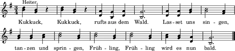 
\language "deutsch"
\new Staff \with { midiInstrument = "recorder" } \relative c''
{ \key g \major \time 3/4
<d h>4^"Heiter" <h g> r | <d h> <h g> r | <a d,> <g h,> <a d,> | <g h,>2. |
<a d,>4 <a d,> <h g> | <c a>2 <a fis>4 | <h g> <h g> <c a> | <d h>2 <h g>4 |
<d h>2 <h g>4 | <d h>2 <h g>4 | <c a> <h g>4  <a d,> | <g h,>2. \bar "|." }
\addlyrics
{
Kuk -- kuck, Kuk -- kuck, rufts aus dem Wald.
Las -- set uns sin -- gen, tan -- zen und sprin -- gen,
Früh -- ling, Früh -- ling wird es nun bald.
}
\layout { \context { \Score \remove "Bar_number_engraver" } }
\midi { \tempo 4 = 152 }

