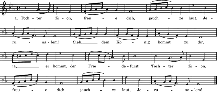  \language "deutsch" { \key es \major \time 4/4  \repeat volta 2 \tiny
{ b'2 g'4. (as'8 ) b'2 es'2 f'8 (g'8 as'8 b'8 as'4 ) g'4 f'1 g'8 (as'8 b'8 c''8 b'4 ) b'4 es''2 b'2 \break \override Score.BarNumber #'transparent = ##t \override Staff.Clef #'break-visibility = ##(#f #f #f) as'4 (g'8 as'8 f'4. ) es'8  es'1 g'8 (f'8 g'8 as'8 g'4 ) g'4 f'4 (g'8 f'8 es'4 ) es'4 as'4 (g'4 f'4 ) es'4 d'1 \break \override Score.BarNumber #'transparent = ##t c''8 (h'8 c''8 d''8 c''4 ) d''4 es''2 c''2 d''4 (c''8 b'8 a'4. ) b'8 b'1 } { b'2 g'4. (as'8 ) b'2 es'2 \break \override Score.BarNumber #'transparent = ##t f'8 (g'8 as'8 b'8 as'4 ) g'4 f'1 g'8 (as'8 b'8 c''8 b'4 ) b'4 es''2 b'2 as'4 (g'8 as'8 f'4. ) es'8 es'1 \bar "|."  }}
\addlyrics { \tiny \set stanza = #"1. "  Toch -- ter Zi -- on, freu -- e dich, jauch -- ze laut, Je -- ru -- sa -- lem!
Sieh, __ dein Kö -- nig kommt zu dir, ja, __ er kommt, der Frie -- de -- fürst! Toch -- ter Zi -- on, freu -- e dich, jauch -- ze laut, Je -- ru -- sa -- lem! }
