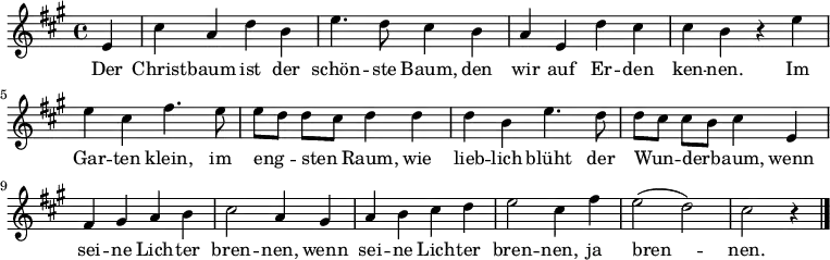  \relative a' 
{ \key a \major \time 4/4 \partial 4 \autoBeamOff
e | cis' a d b | e4. d8 cis4 b | a e d' cis | cis b r e
e cis fis4. e8 | e[ d] d[ cis] d4 d | d b e4. d8 | d[ cis] cis[ b] cis4 e, |
fis gis a b | cis2 a4 gis | a b cis d | e2 cis4 fis | e2( d) | cis r4 \bar "|." }
\addlyrics {
Der Christ -- baum ist der schön -- ste Baum,
den wir auf Er -- den ken -- nen.
Im Gar -- ten klein, im eng -- sten Raum,
wie lieb -- lich blüht der Wun -- der -- baum,
wenn sei -- ne Lich -- ter bren -- nen, 
wenn sei -- ne Lich -- ter bren -- nen, ja bren -- nen.
}