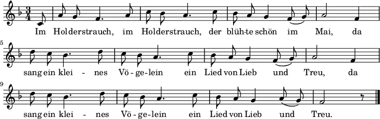 \relative c'
{ \key f \major \time 3/4 \autoBeamOff
\partial 8 c8 | a' g f4. a8 | c bes a4. c8 | bes a g4 f8( g) | a2 f4 |
d'8 c bes4. d8 | c bes a4. c8 | bes a g4 f8( g) | a2 f4 |
d'8 c bes4. d8 | c bes a4. c8 | bes a g4 a8( g) | f2 r8 \bar "|." }
\addlyrics
{
Im Hol -- der -- strauch, im Hol -- der -- strauch,
der blüh -- te schön im Mai,
da sang ein klei -- nes Vö -- ge -- lein
ein Lied von Lieb und Treu,
da sang ein klei -- nes Vö -- ge -- lein
ein Lied von Lieb und Treu.
}