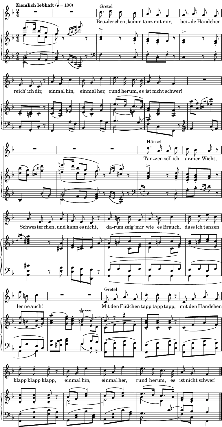 
\paper { paper-height = 100\in }
\header { tagline = ##f }
\layout { indent = 0\cm \context { \Score \remove "Bar_number_engraver" } }

global = {
  \key f \major
  \numericTimeSignature
  \time 2/4
  \tempo "Ziemlich lebhaft" 4=100
}

sopranoVoice = \relative c'' { \autoBeamOff \override TupletBracket.tuplet-slur = ##t
  \global
  \dynamicUp
  R2*2 | c8.^"Gretel" d16 c8 bes | a g f4 | g8. a16 g8 f | e d c r |
  a' f c'4 | bes8 g d'4 | e8. d16 c8. bes16 | a8 g f4 | R2*4 |
  d'8.^"Hänsel" a16 a8 d | c bes a r | a8. e16 e8 a | f e d r |
  a' b c g | a b c4 | c8 d e c | f b, c4 | R2*2
  c,8^"Gretel" f a f | c'^. c^. c^. r | c, f a f | d'^. d^. d^. r |
  bes g e'4 | c8 a f'4 | e8. d16 c8. bes16 | a8 g f4 \bar "|."
  % c8^"Hänsel" f a f | c' c c r | c, f a f | d' d d r |
  % bes g e'4 | c8 a f'4 | e8 r16 d bes8 g | f4 r|
  
  % d'8. a16 a8 d | c bes a r | a8. e16 e8 g | f e d r |
  % a' b c g | f a g4 | c8 d e c | f b, c4 | R2*2 |
  % c,8 f a f | c' c c r | c, f \tuplet 3/2 {a g f} | d' d d r |
  % bes g e'4 | c8 a f'4 | e8. d16 c8. bes16 | a8 g f4 \bar "|."
}

verse = \lyricmode {
  Brü -- der -- chen, komm tanz mit mir, bei -- de Händ -- chen reich’ ich dir,
  ein -- mal hin, ein -- mal her, rund her -- um, es ist nicht schwer!
  Tan -- zen soll ich ar -- mer Wicht, Schwes -- ter -- chen, und kann es nicht,
  da -- rum zeig' mir wie es Brauch, dass ich tan -- zen ler -- ne auch!
  Mit den Füß -- chen tapp tapp tapp, mit den Händ -- chen klapp klapp klapp,
  ein -- mal hin, ein -- mal her, rund her -- um, es ist nicht schwer!
  % Mit den Füß -- chen tapp tapp tapp, mit den Händ -- chen klapp klapp klapp,
  % ein -- mal hin, ein -- mal her, 'rum, es ist nicht schwer!
  
  % Ei, das hast du gut ge -- macht! Ei, das hätt ich nicht ge -- dacht!
  % Seht mir doch den Hän -- sel an, wie der tan -- zen ler -- nen kann!
  % Mit dem Köpf -- chen nick nick nick, mit dem Fin -- ger -- chen tick tick tick,
  % ein -- mal hin, ein -- mal her, rund her -- um, es ist nicht schwer!
}

rightOne = \relative c'' {
  \global
  e'8. (d16 bes8 g | f) r8 s8 r8 | s4 r8 s8 | s4. r8 | s4 r8 s8 | s4. r8 | s2*2 | \stemDown \slurDown g,4 (e!) | s4. r8 |
  \slurUp <c' a'> (<a f'>) \grace {f'16 (a} <es c'>4) | <d bes'>8 (<bes g'>) \grace {g'16 (bes} <f d'>4) |
  \stemUp e'!8. (d16 bes8 g | f) r8 s8 r8 | s4 r8 s8 | s4. r8 | \grace {d16 (f} \stemDown <a,) cis e a>4 r8 \stemUp <cis, a'>^. |
  <f d>-. [<e cis>-. d-.] a'( | a) ([b c g] | a [b c g]) | \slurDown <c a> ([<d b> <e c> <c e,>] | <f a,> [<b, d,> <c e,> <e g,>])|
  \stemDown \slurUp <a c, a>4 (<g e g,>8) <e c g>-. | \stemUp <d b>4\startTrillSpan (c)\stopTrillSpan ( |
  c8) r8 r4 | <c a c,>8_. <c a c,>_. <c a c,>_. r8 | \slurDown c, ([f a f]) | <d' a d,>_. <d a d,>_. <d a d,>_. r8 |
  \slurUp bes (g <e' c>4) | c8 (a <f' c>4) | e8. (d16 c8. bes16) | <a f>8_. <g e>_. f4 |
}

rightTwo = \relative c'' {
  \global
  e4 (d8 c | f) r \stemUp \grace { f16 (a c } f8) r | <a,, c>4^> r8 <bes g>-. | <a f>-. [<g e>-. f] r |
  <e g>4^> r8 <d f>8-. | <c e>-. [<b d>-. c-.] r | <c a'> (<a f'>) <es' c'>4 | <d bes'>8 (<bes g'>) <f' d'>4 |
  \slurUp e'8. (d16 c8. bes16) | <f a>8 [<bes, e g> <a f'>] r8 | s2*2 | \stemDown \slurDown e''!4 (d8 c | f) r \stemUp \slurUp \grace { d16 (f } <a cis,>8) r |
  <f, a d>4^> r8 <f a d>-. | <d g c>-. [<d g bes>-. <f a>] r | s4 r8 s8 | s2 | \slurDown \stemDown d4 (c8 e | d4 c8 e) | s2*3 | f4 e8 d |
  \slurUp c ([f a f]) | s4. r8 | s2 | s4. r8 | \slurDown e2( | f) | bes4 (e,) | s2 |
}

leftOne = \relative c' {
  \global
  \clef treble g'4 (f8 e | <f a>) r8 \grace { \slurDown f16 (c a} f8) r8 \clef bass |
  \stemDown f4 r8 \stemUp c8-. | \stemDown f-. [c-. f-.] r | \stemUp c4 r8 \stemDown f-. | \stemUp c_. [g_. c_.] r |
  f,4 \stemDown a'8 (f) | \stemUp bes,4 \stemDown bes'8 (g) | \stemUp bes4. \slurUp g8 ( | c) s4 r8 |
  \clef treble f4 \slurDown a8 (f) | bes,4 bes'8 (g) | \slurUp g4 (f8 e | <d f a>) r8 \grace { \slurDown f16 (d } <a e'>8) r8 |
  \clef bass \grace {a16 (f} \stemDown d4) r8 \stemDown d8^. | g^. [bes^.] \stemUp \grace {a16 (bes} \stemDown d8) r8 |
  <cis e, a,>4 r8 <a e>8 | <a d,>_. [<g a,>_. <f d,>_.] r8 | \stemUp \slurUp f ([g e g] | f [g e g]) | \slurUp f [(g e g] | d [g e c)] |
  \stemDown <c' f,>8 <d c fis,> <e c g>4 | \stemUp g,4 (c8 bes) |
  \stemDown <a f,>8 \( ([<a c,>) <c f,> <a c,>] \) | <f f,> ([<a c,> <c f,> <a c,>]) |
  <f f,> ([<a c,> <c f,> <a c,>]) | <f f,> ([<a c,> <c f,> <a c,>]) | g, ([<e' c> bes' <e, c>]) | a, ([<c f> c' <a f>]) |
  \stemUp g4. c8( | c) bes a4 |
}

leftTwo = \relative c' {
  \global
  <c (bes'>2 | \hideNotes f8) \unHideNotes r8 s8 r8 | s4 r8 s8 | s4. r8 | s4 r8 s8 | s4. r8 | s2| s2 | c,2( | f8) [c_. f,_.] r8 | s2*2 |
  <c'' (bes'>2 | \hideNotes d8) \unHideNotes r8 s8 r8 | s4 r8 s8 | s4. r8 | s4 r8 s8 | s4. r8 | g,,4 (g | g g | g g | g g) |
  s2 | g'4 (c,8) r8 | s2*6 | c2( | f8) c_. f,4 |
}

sopranoVoicePart = \new Staff \with {
  midiInstrument = "flute"
} { \sopranoVoice }
\addlyrics { \verse }

pianoPart = \new PianoStaff <<
  \new Staff = "right" \with {
    midiInstrument = "acoustic grand" \consists "Merge_rests_engraver" midiMaximumVolume = #0.6
  } << \rightOne \\ \rightTwo >>
  \new Staff = "left" \with {
    midiInstrument = "acoustic grand" \consists "Merge_rests_engraver" midiMaximumVolume = #0.6
  } { \clef bass << \leftOne \\ \leftTwo >> }
>>

\score {
  <<
    \sopranoVoicePart
    \pianoPart
  >>
  \layout { }
  \midi { }
}
