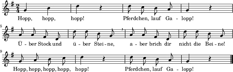 \language "deutsch" \relative g' { \key g \major \time 2/4 \autoBeamOff
{ g4 h4 d4 r4 d8 c8 h8 a8 g4 r4 \break
	a8 a8 fis8 d8 d'8 d8 h8 g8 \breathe a8 a8 fis8 d8 d'8 d8 h8 g8 \break
	g8 a8 h8 c8 d4 r4 d8 c8 h8 a8 g4 r4 \bar  "|." } }

\addlyrics {
Hopp, hopp, hopp! Pferd -- chen, lauf Ga -- lopp!
Ü -- ber Stock und ü -- ber Stei -- ne, 
a -- ber brich dir nicht die Bei -- ne!
Hopp, hopp, hopp, hopp, hopp! Pferd -- chen, lauf Ga -- lopp!
}
